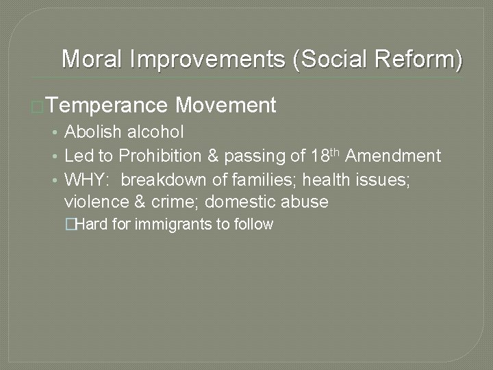 Moral Improvements (Social Reform) �Temperance Movement • Abolish alcohol • Led to Prohibition &