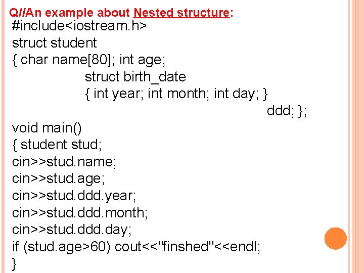 Q//An example about Nested structure: #include<iostream. h> struct student { char name[80]; int age;