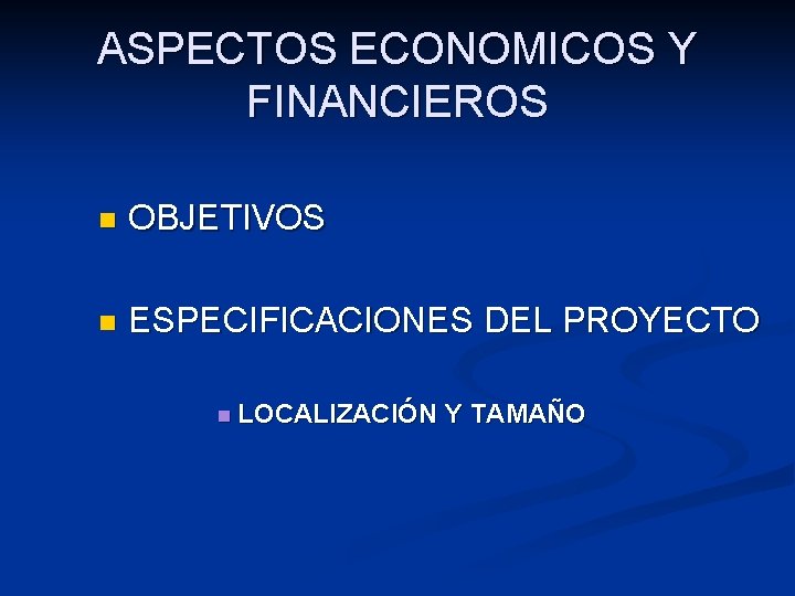 ASPECTOS ECONOMICOS Y FINANCIEROS n OBJETIVOS n ESPECIFICACIONES DEL PROYECTO n LOCALIZACIÓN Y TAMAÑO