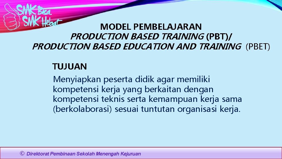 MODEL PEMBELAJARAN PRODUCTION BASED TRAINING (PBT)/ PRODUCTION BASED EDUCATION AND TRAINING (PBET) TUJUAN Menyiapkan