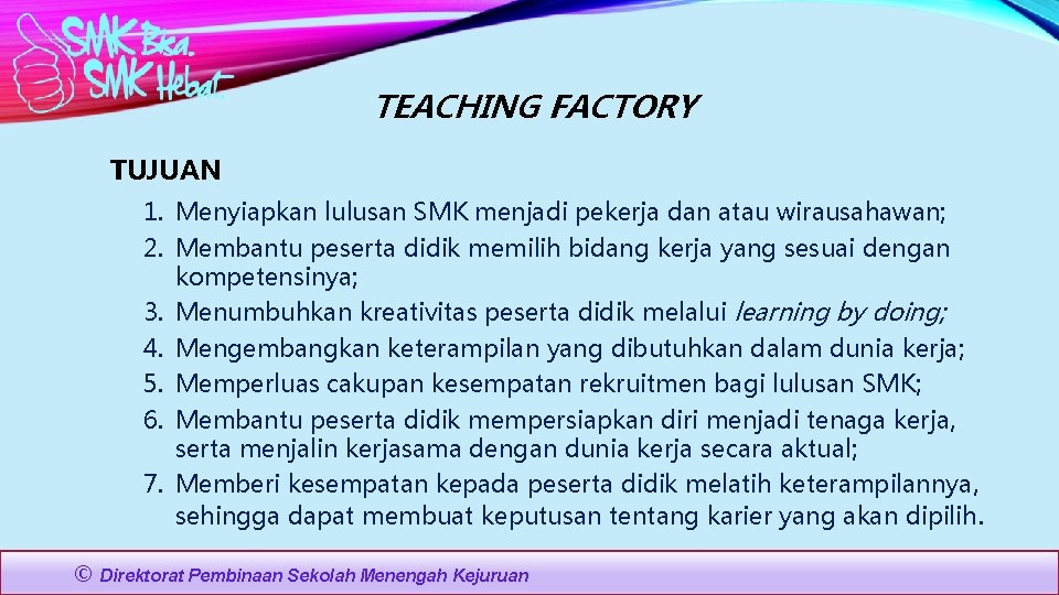 TEACHING FACTORY TUJUAN 1. Menyiapkan lulusan SMK menjadi pekerja dan atau wirausahawan; 2. Membantu