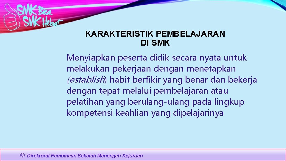 KARAKTERISTIK PEMBELAJARAN DI SMK Menyiapkan peserta didik secara nyata untuk melakukan pekerjaan dengan menetapkan