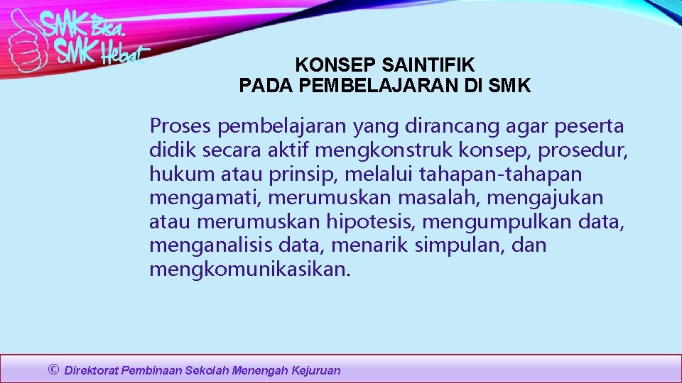 KONSEP SAINTIFIK PADA PEMBELAJARAN DI SMK Proses pembelajaran yang dirancang agar peserta didik secara