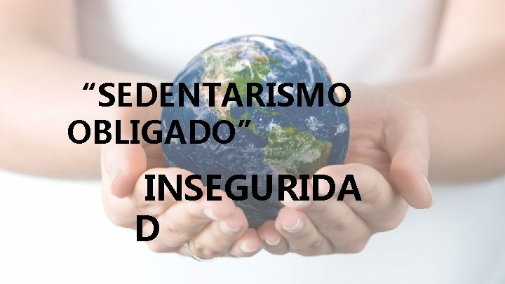 “SEDENTARISMO OBLIGADO” INSEGURIDA D 