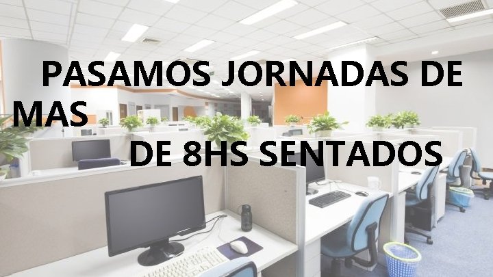 PASAMOS JORNADAS DE MAS DE 8 HS SENTADOS 