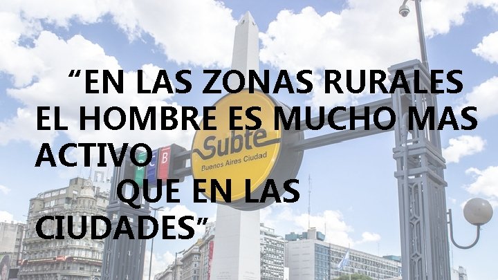 “EN LAS ZONAS RURALES EL HOMBRE ES MUCHO MAS ACTIVO QUE EN LAS CIUDADES”