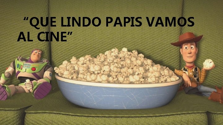 “QUE LINDO PAPIS VAMOS AL CINE” 