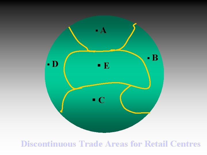 §A §D §E §B §C Discontinuous Trade Areas for Retail Centres 