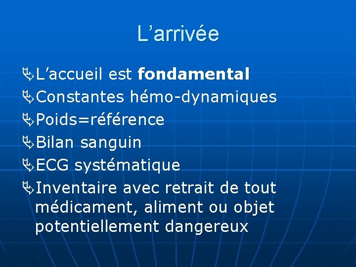 L’arrivée L’accueil est fondamental Constantes hémo-dynamiques Poids=référence Bilan sanguin ECG systématique Inventaire avec retrait