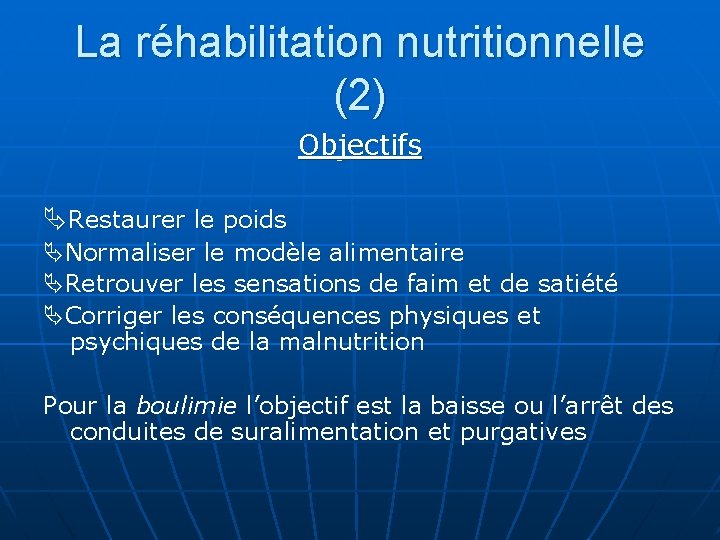 La réhabilitation nutritionnelle (2) Objectifs Restaurer le poids Normaliser le modèle alimentaire Retrouver les