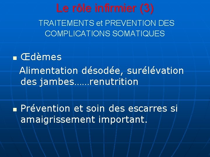 Le rôle infirmier (3) TRAITEMENTS et PREVENTION DES COMPLICATIONS SOMATIQUES Œdèmes Alimentation désodée, surélévation