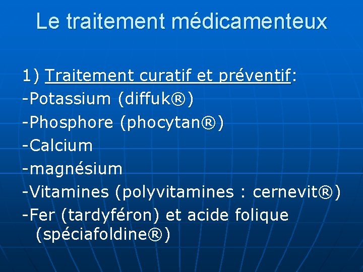 Le traitement médicamenteux 1) Traitement curatif et préventif: -Potassium (diffuk®) -Phosphore (phocytan®) -Calcium -magnésium