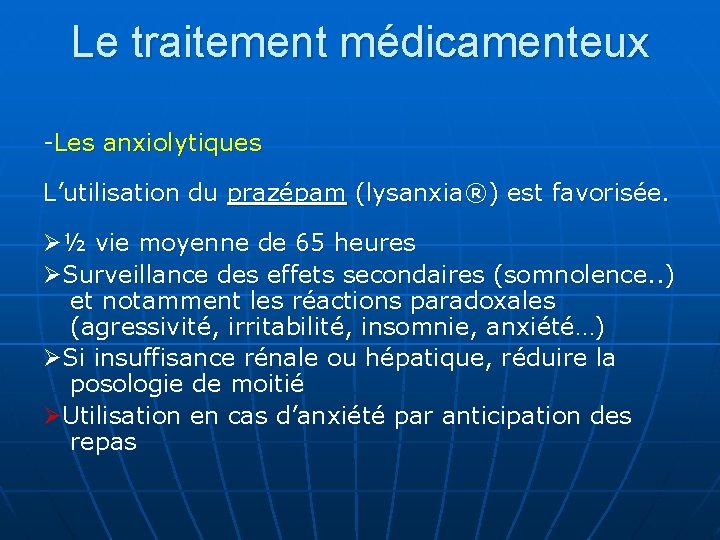 Le traitement médicamenteux -Les anxiolytiques L’utilisation du prazépam (lysanxia®) est favorisée. ½ vie moyenne