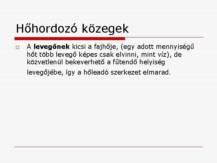 Hőhordozó közegek o A levegőnek kicsi a fajhője, (egy adott mennyiségű hőt több levegő