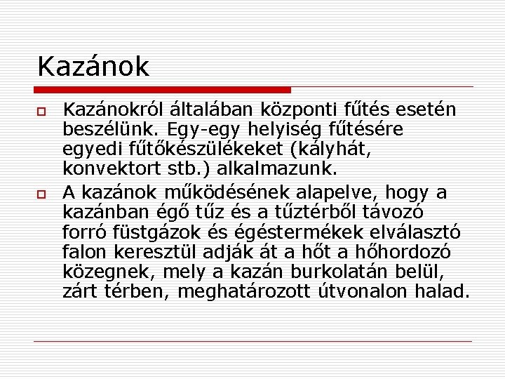 Kazánok o o Kazánokról általában központi fűtés esetén beszélünk. Egy-egy helyiség fűtésére egyedi fűtőkészülékeket