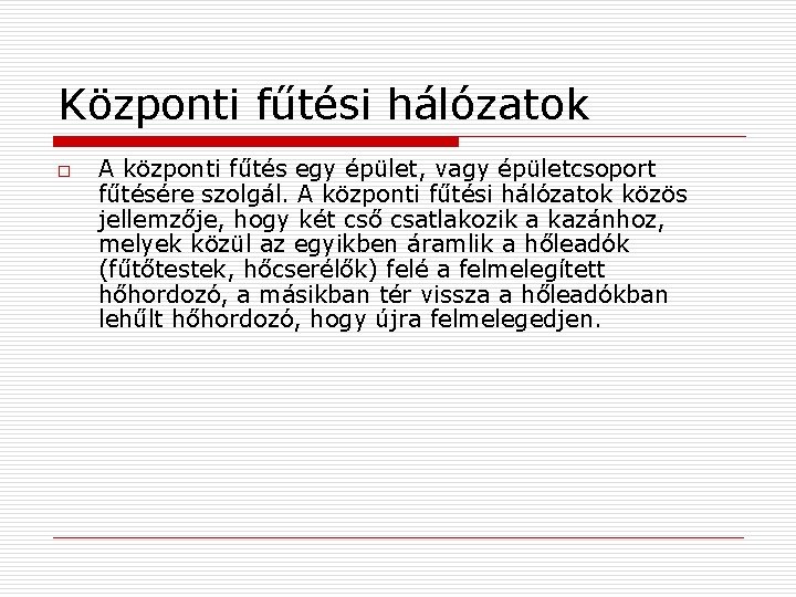 Központi fűtési hálózatok o A központi fűtés egy épület, vagy épületcsoport fűtésére szolgál. A