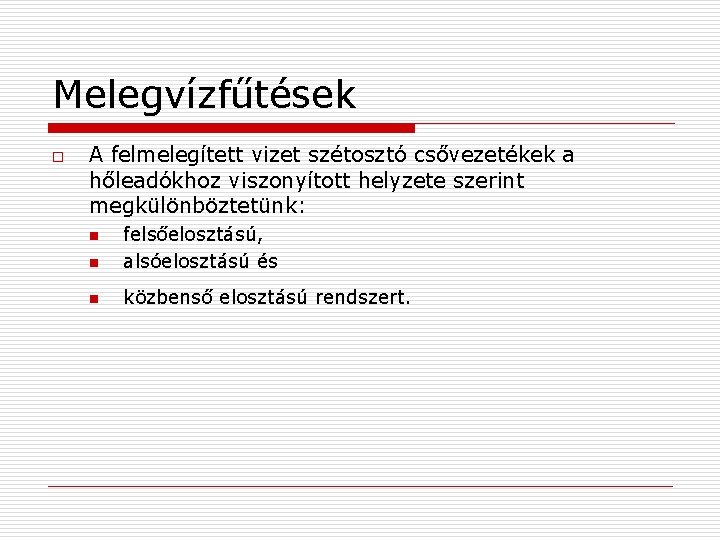 Melegvízfűtések o A felmelegített vizet szétosztó csővezetékek a hőleadókhoz viszonyított helyzete szerint megkülönböztetünk: n