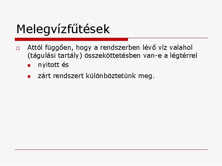 Melegvízfűtések o Attól függően, hogy a rendszerben lévő víz valahol (tágulási tartály) összeköttetésben van-e