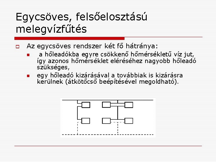 Egycsöves, felsőelosztású melegvízfűtés o Az egycsöves rendszer két fő hátránya: n n a hőleadókba