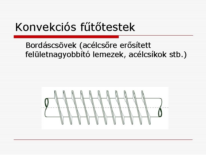 Konvekciós fűtőtestek Bordáscsövek (acélcsőre erősített felületnagyobbító lemezek, acélcsíkok stb. ) 