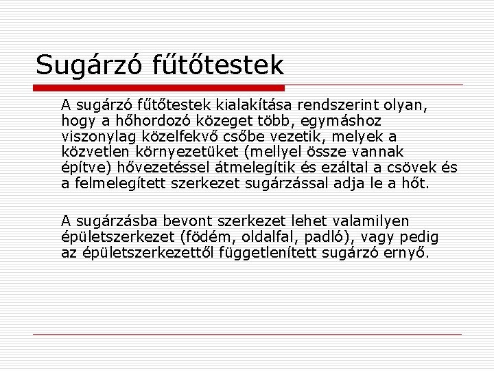 Sugárzó fűtőtestek A sugárzó fűtőtestek kialakítása rendszerint olyan, hogy a hőhordozó közeget több, egymáshoz