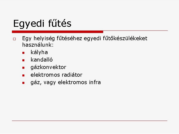 Egyedi fűtés o Egy helyiség fűtéséhez egyedi fűtőkészülékeket használunk: n kályha n kandalló n