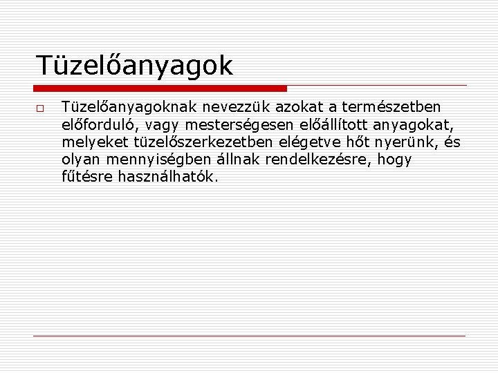 Tüzelőanyagok o Tüzelőanyagoknak nevezzük azokat a természetben előforduló, vagy mesterségesen előállított anyagokat, melyeket tüzelőszerkezetben