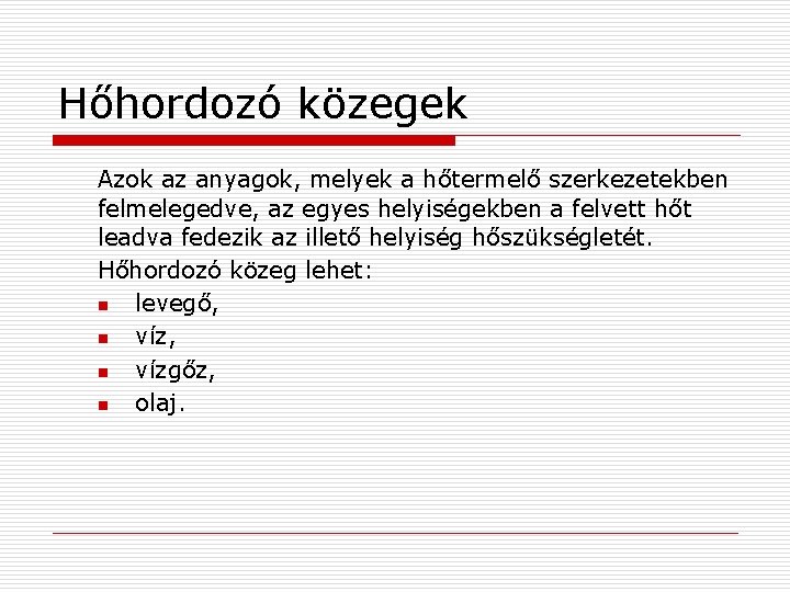 Hőhordozó közegek Azok az anyagok, melyek a hőtermelő szerkezetekben felmelegedve, az egyes helyiségekben a