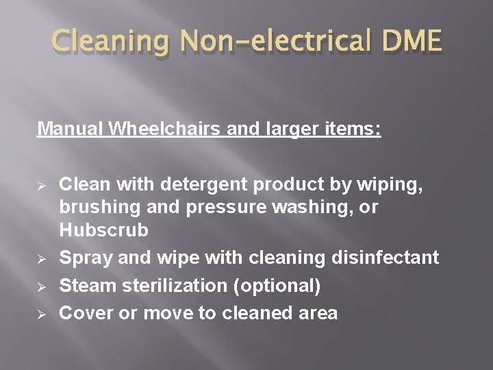 Cleaning Non-electrical DME Manual Wheelchairs and larger items: Ø Ø Clean with detergent product