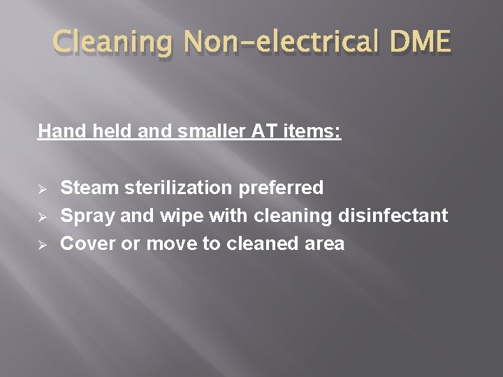 Cleaning Non-electrical DME Hand held and smaller AT items: Ø Ø Ø Steam sterilization