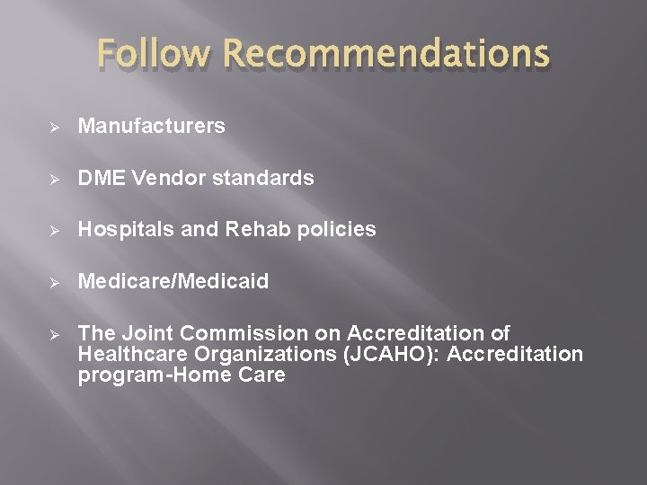 Follow Recommendations Ø Manufacturers Ø DME Vendor standards Ø Hospitals and Rehab policies Ø