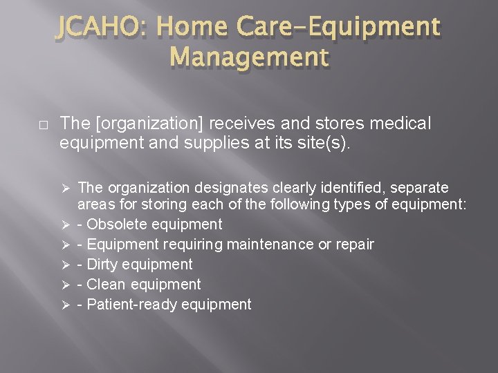 JCAHO: Home Care-Equipment Management � The [organization] receives and stores medical equipment and supplies