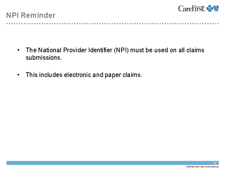 NPI Reminder • The National Provider Identifier (NPI) must be used on all claims
