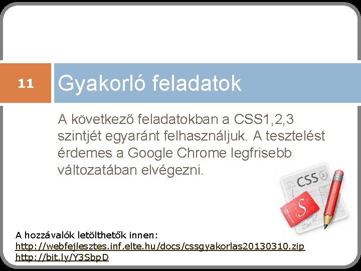 11 Gyakorló feladatok A következő feladatokban a CSS 1, 2, 3 szintjét egyaránt felhasználjuk.