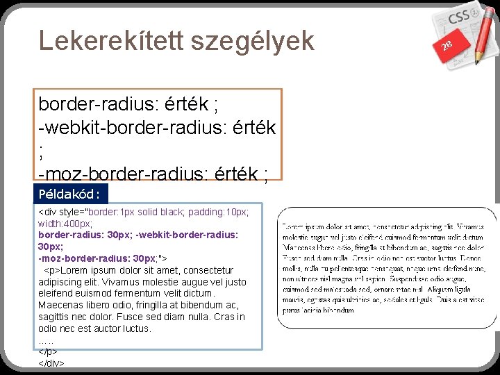 Lekerekített szegélyek border-radius: érték ; -webkit-border-radius: érték ; -moz-border-radius: érték ; Példakód: <div style="border: