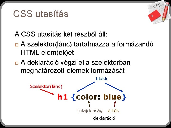 CSS utasítás 3 A CSS utasítás két részből áll: A szelektor(lánc) tartalmazza a formázandó