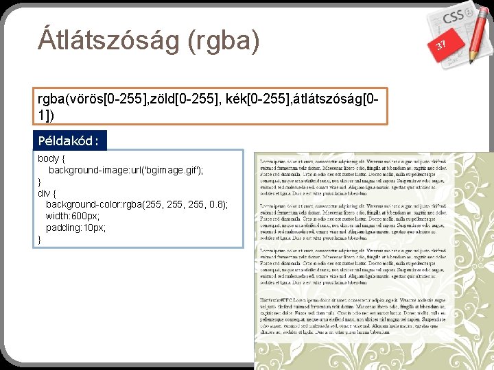 Átlátszóság (rgba) rgba(vörös[0 -255], zöld[0 -255], kék[0 -255], átlátszóság[01]) Példakód: body { background-image: url('bgimage.