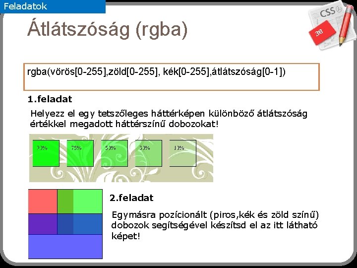 Feladatok Átlátszóság (rgba) 38 rgba(vörös[0 -255], zöld[0 -255], kék[0 -255], átlátszóság[0 -1]) 1. feladat