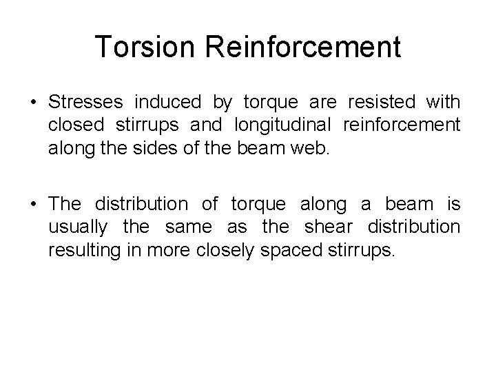 Torsion Reinforcement • Stresses induced by torque are resisted with closed stirrups and longitudinal