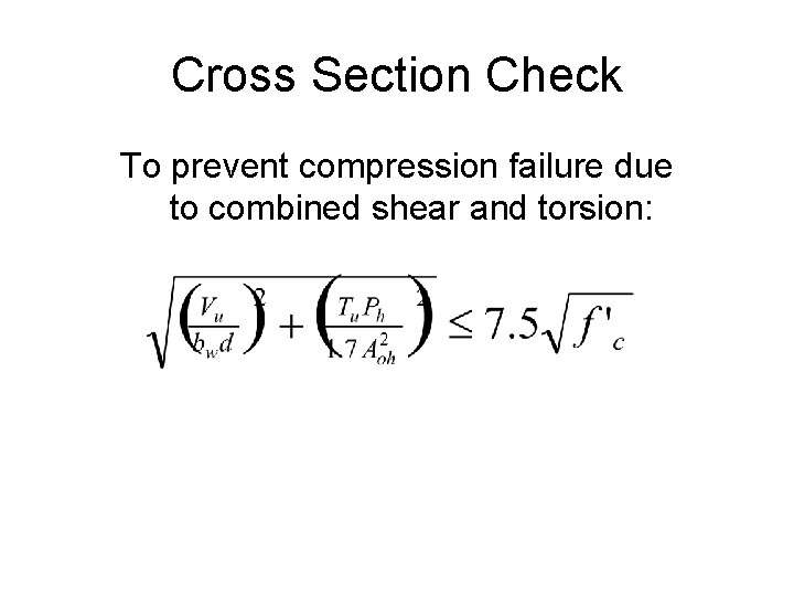 Cross Section Check To prevent compression failure due to combined shear and torsion: 