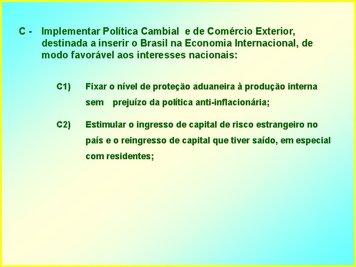 C - Implementar Política Cambial e de Comércio Exterior, destinada a inserir o Brasil