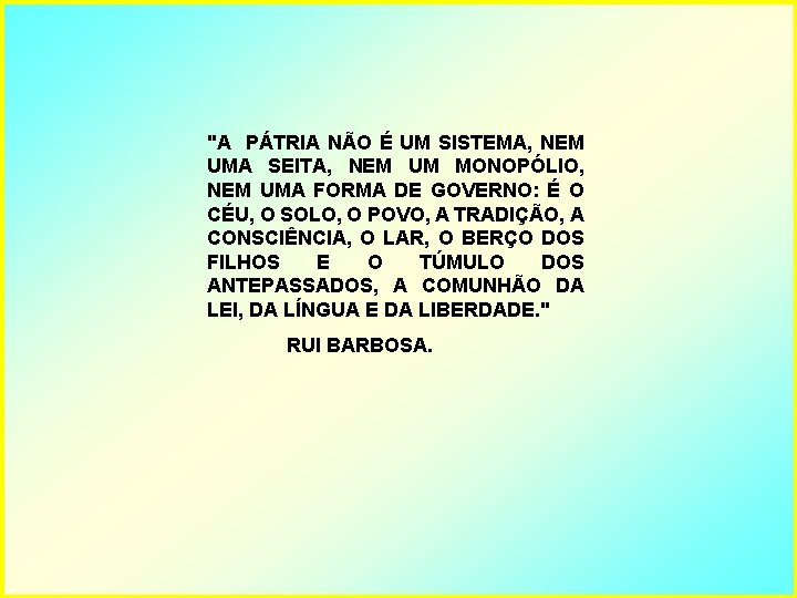 "A PÁTRIA NÃO É UM SISTEMA, NEM UMA SEITA, NEM UM MONOPÓLIO, NEM UMA