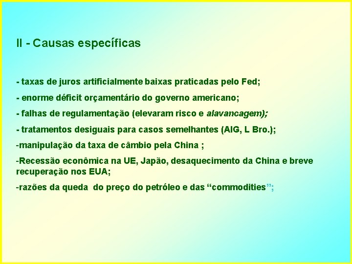 II - Causas específicas - taxas de juros artificialmente baixas praticadas pelo Fed; -