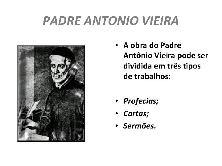 PADRE ANTONIO VIEIRA • A obra do Padre Antônio Vieira pode ser dividida em