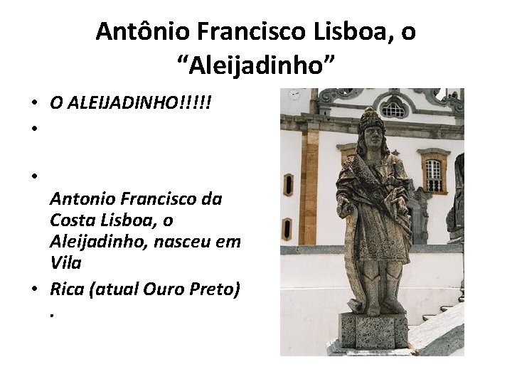 Antônio Francisco Lisboa, o “Aleijadinho” • O ALEIJADINHO!!!!! • • Antonio Francisco da Costa