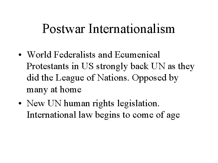Postwar Internationalism • World Federalists and Ecumenical Protestants in US strongly back UN as