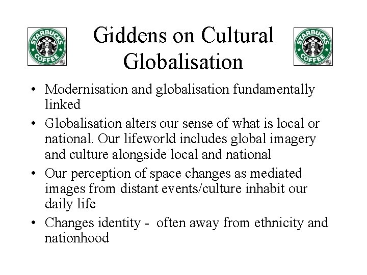 Giddens on Cultural Globalisation • Modernisation and globalisation fundamentally linked • Globalisation alters our