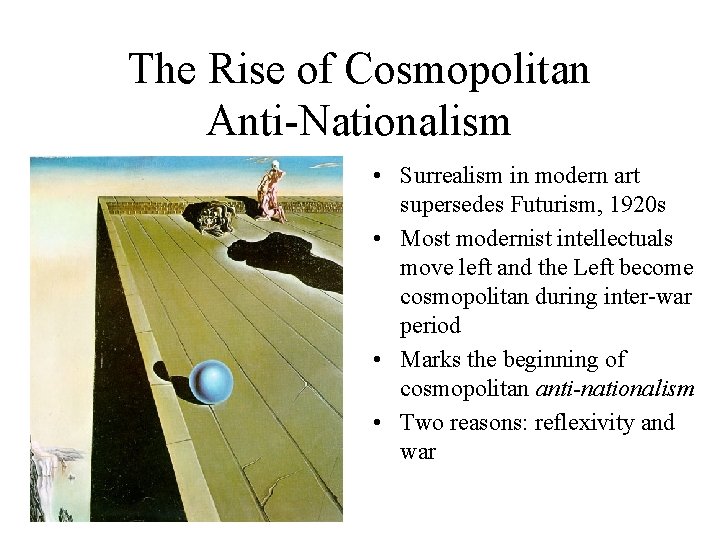 The Rise of Cosmopolitan Anti-Nationalism • Surrealism in modern art supersedes Futurism, 1920 s