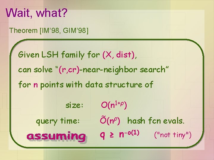 Wait, what? Theorem [IM’ 98, GIM’ 98] Given LSH family for (X, dist), can