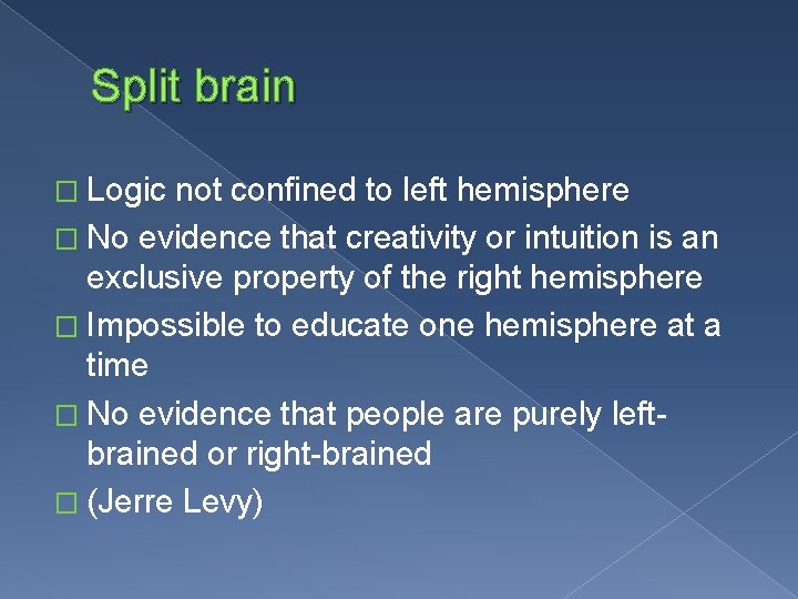 Split brain � Logic not confined to left hemisphere � No evidence that creativity